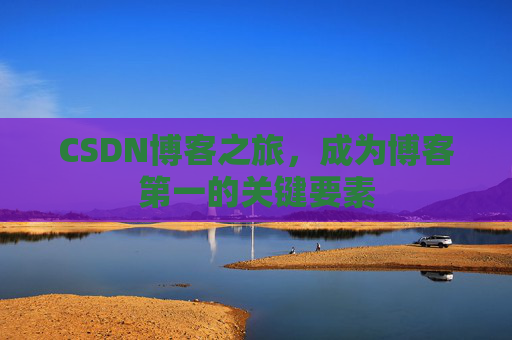 CSDN博客之旅,成为博客第一的关键要素